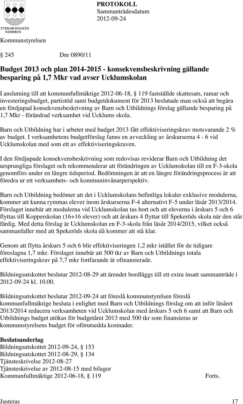 på 1,7 Mkr - förändrad verksamhet vid Ucklums skola. Barn och Utbildning har i arbetet med budget 2013 fått effektiviseringskrav motsvarande 2 % av budget.