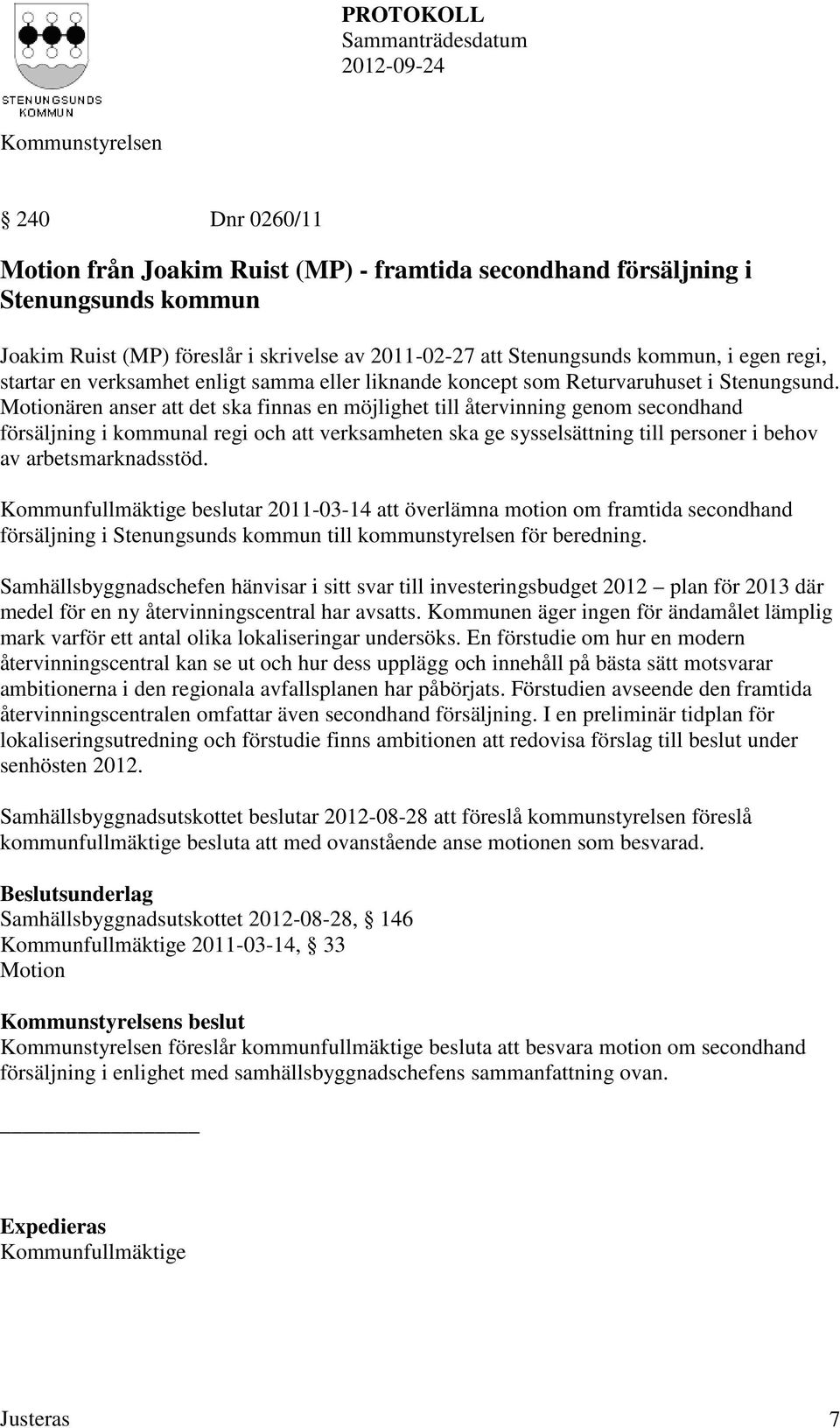 Motionären anser att det ska finnas en möjlighet till återvinning genom secondhand försäljning i kommunal regi och att verksamheten ska ge sysselsättning till personer i behov av arbetsmarknadsstöd.