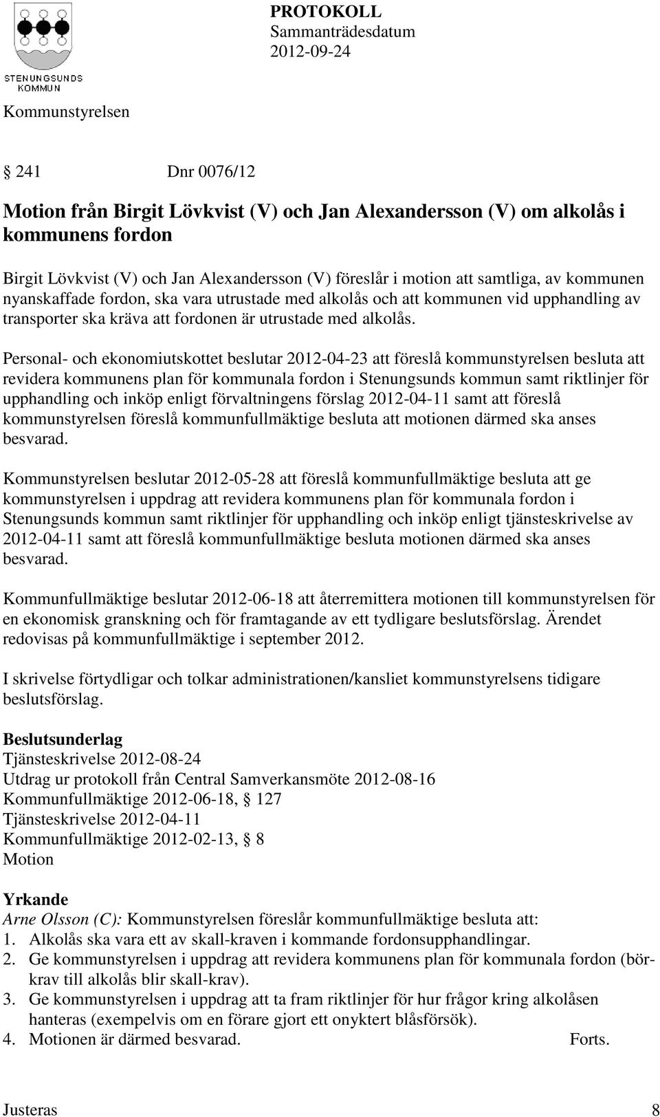 Personal- och ekonomiutskottet beslutar 2012-04-23 att föreslå kommunstyrelsen besluta att revidera kommunens plan för kommunala fordon i Stenungsunds kommun samt riktlinjer för upphandling och inköp