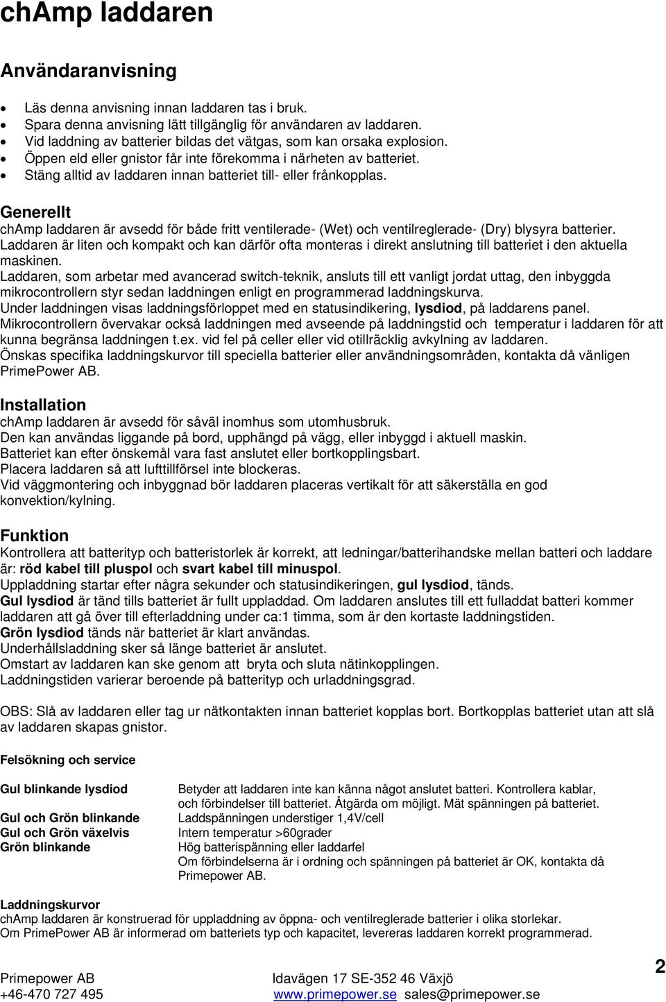 Stäng alltid av laddaren innan batteriet till- eller frånkopplas. Generellt champ laddaren är avsedd för både fritt ventilerade- (Wet) och ventilreglerade- (Dry) blysyra batterier.