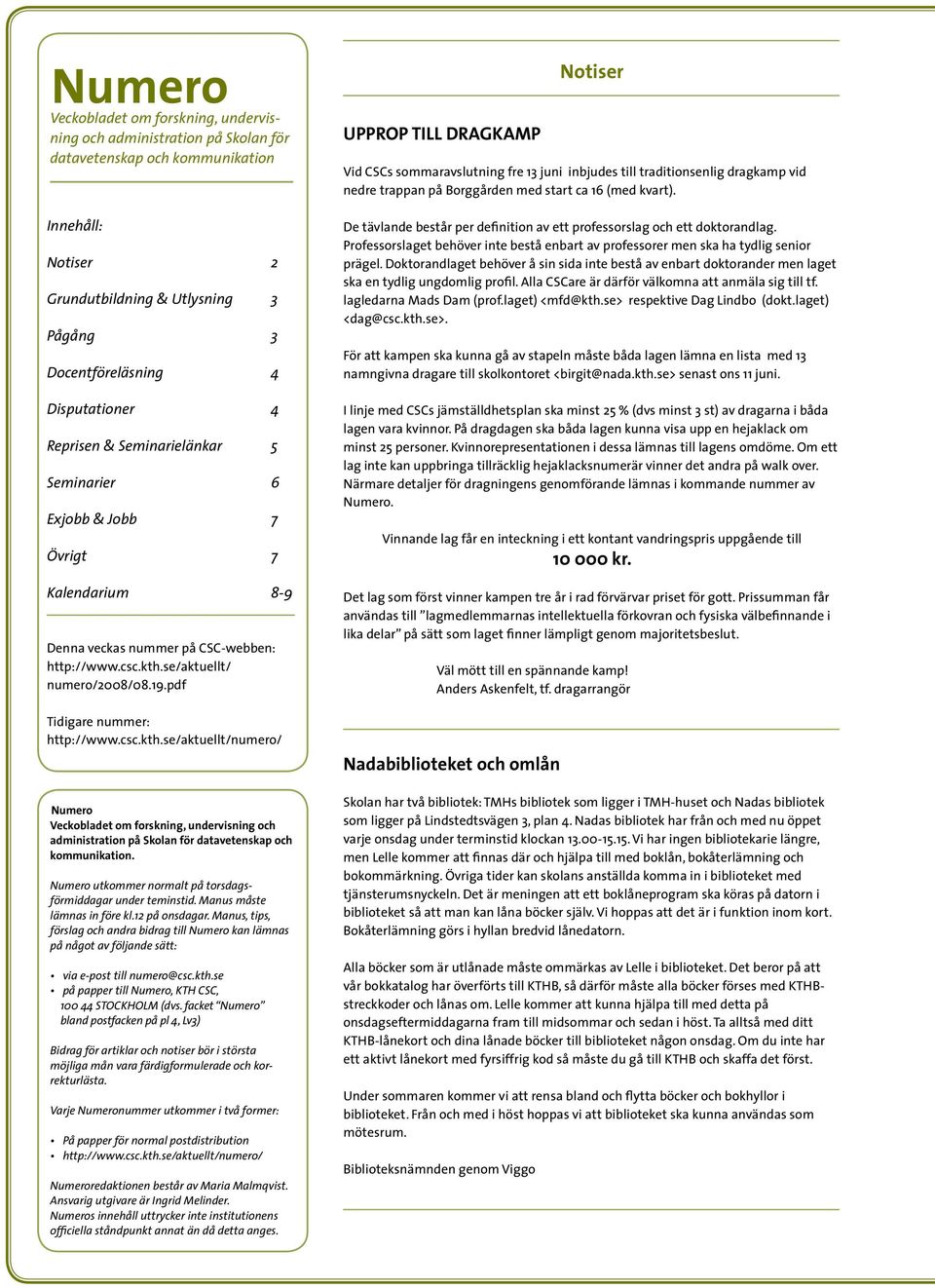 pdf Tidigare nummer: http://www.csc.kth.se/aktuellt/numero/ Numero Veckobladet om forskning, undervisning och administration på Skolan för datavetenskap och kommunikation.