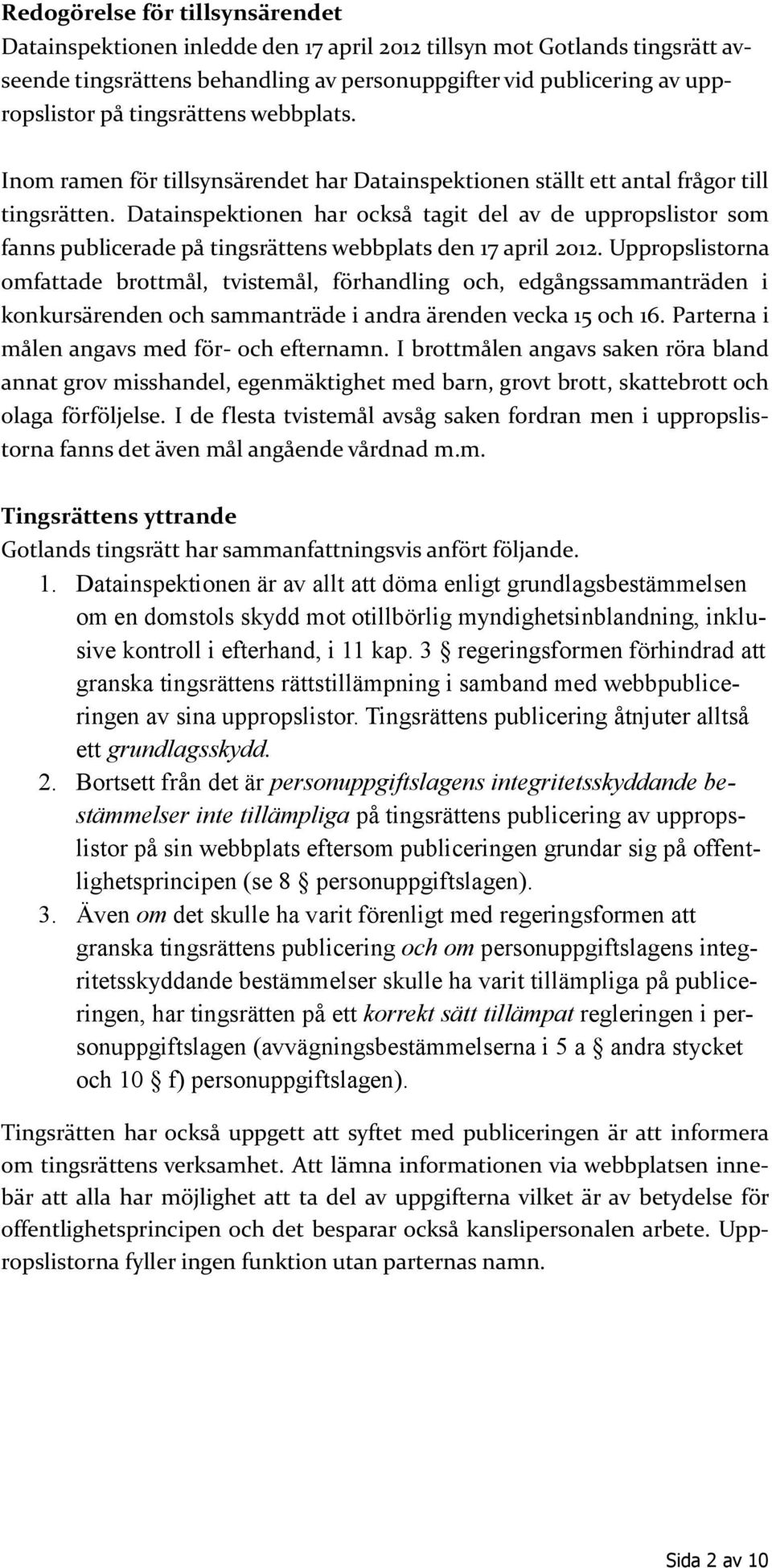 Datainspektionen har också tagit del av de uppropslistor som fanns publicerade på tingsrättens webbplats den 17 april 2012.