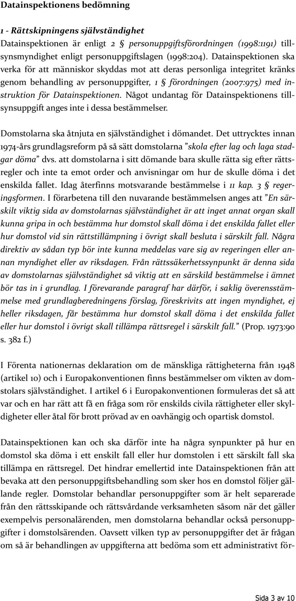 Något undantag för Datainspektionens tillsynsuppgift anges inte i dessa bestämmelser. Domstolarna ska åtnjuta en självständighet i dömandet.