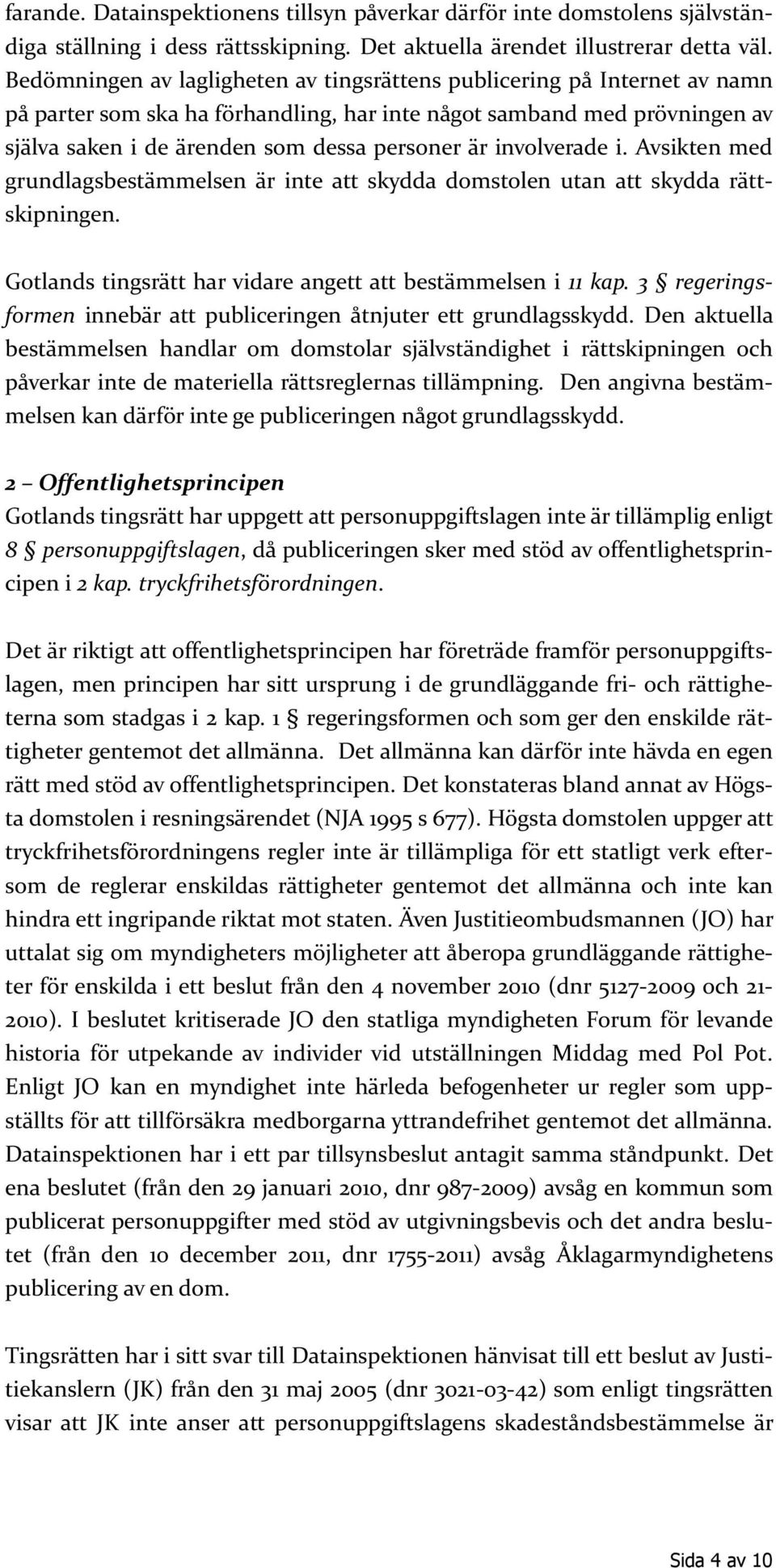 involverade i. Avsikten med grundlagsbestämmelsen är inte att skydda domstolen utan att skydda rättskipningen. Gotlands tingsrätt har vidare angett att bestämmelsen i 11 kap.