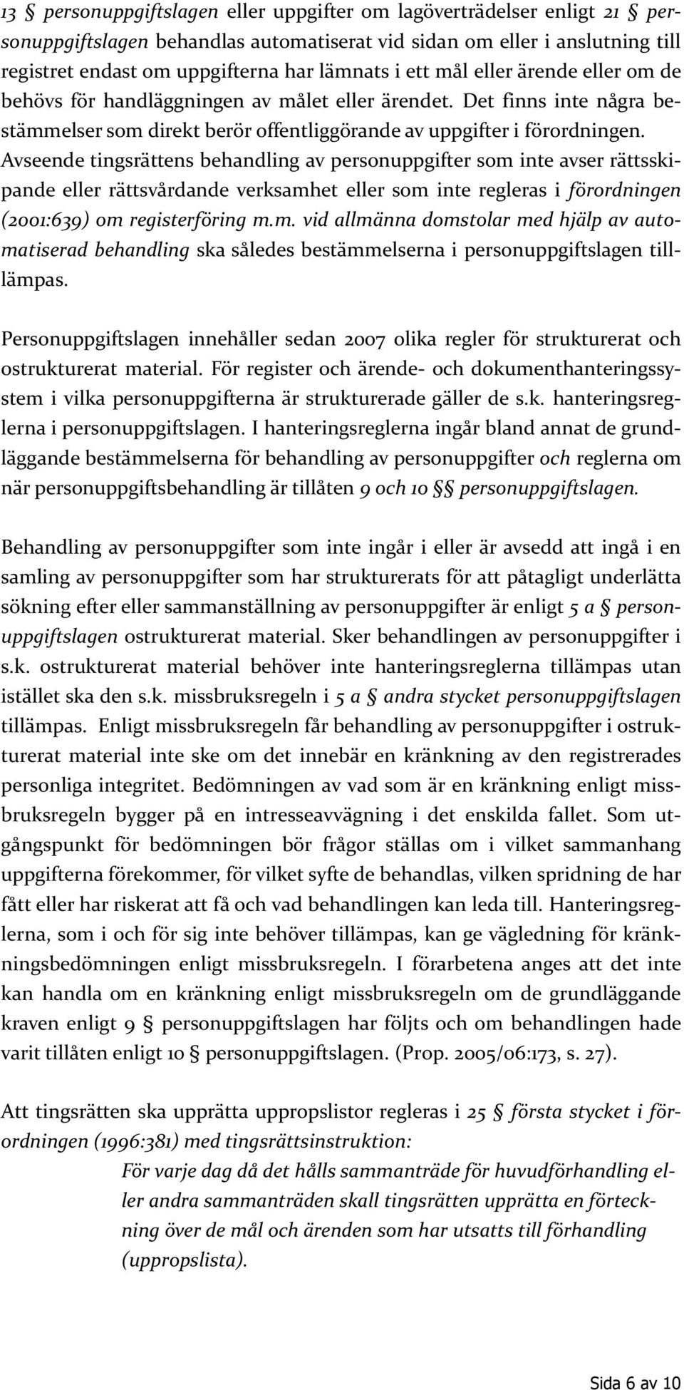 Avseende tingsrättens behandling av personuppgifter som inte avser rättsskipande eller rättsvårdande verksamhet eller som inte regleras i förordningen (2001:639) om registerföring m.m. vid allmänna domstolar med hjälp av automatiserad behandling ska således bestämmelserna i personuppgiftslagen tilllämpas.