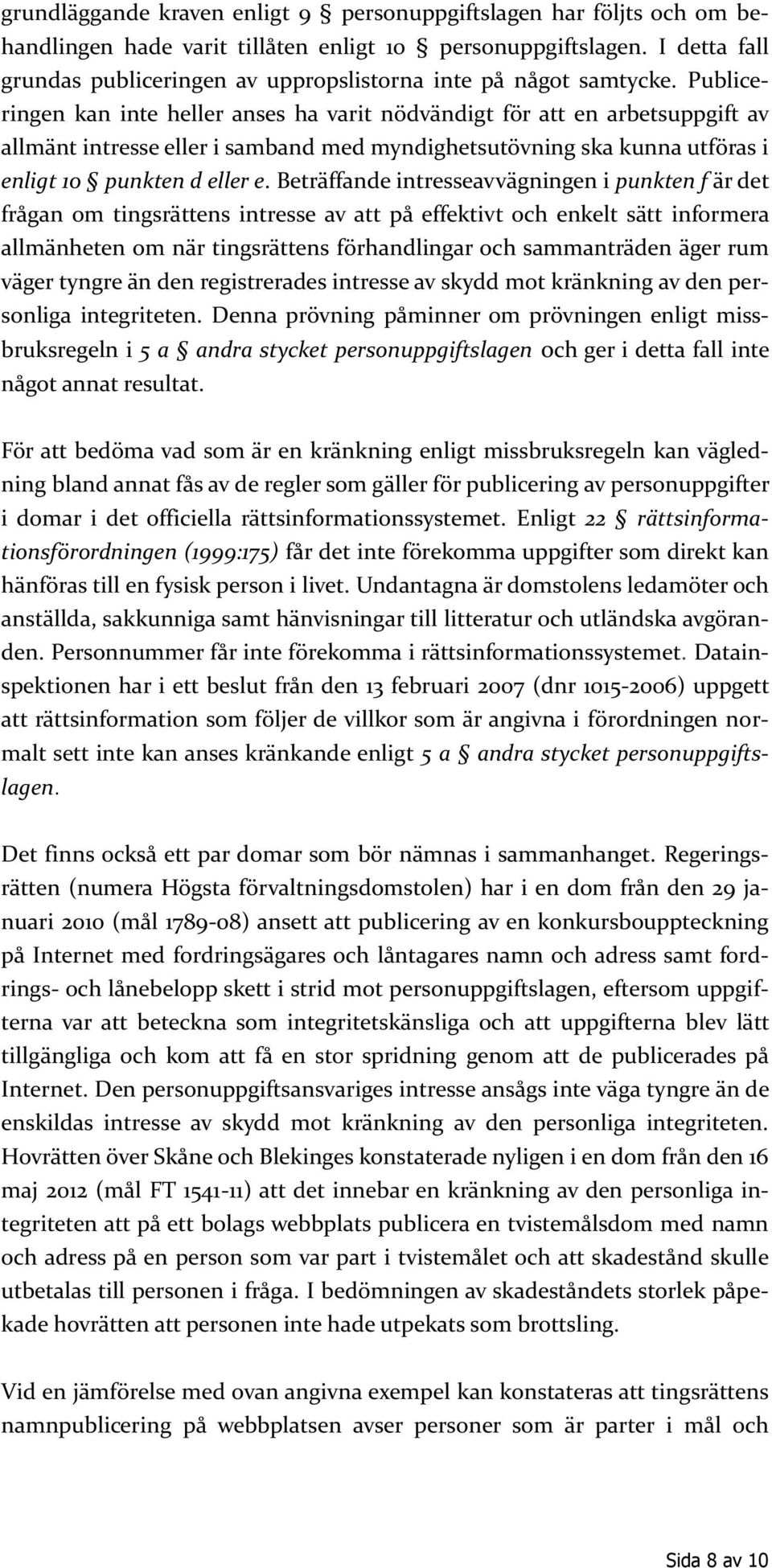 Publiceringen kan inte heller anses ha varit nödvändigt för att en arbetsuppgift av allmänt intresse eller i samband med myndighetsutövning ska kunna utföras i enligt 10 punkten d eller e.