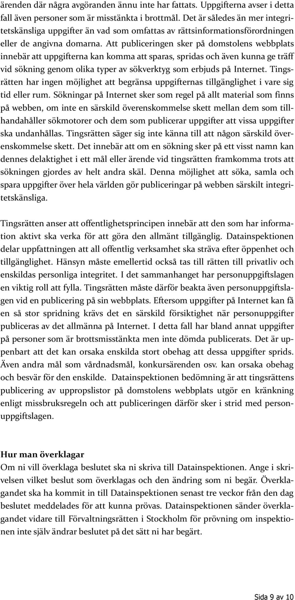 Att publiceringen sker på domstolens webbplats innebär att uppgifterna kan komma att sparas, spridas och även kunna ge träff vid sökning genom olika typer av sökverktyg som erbjuds på Internet.