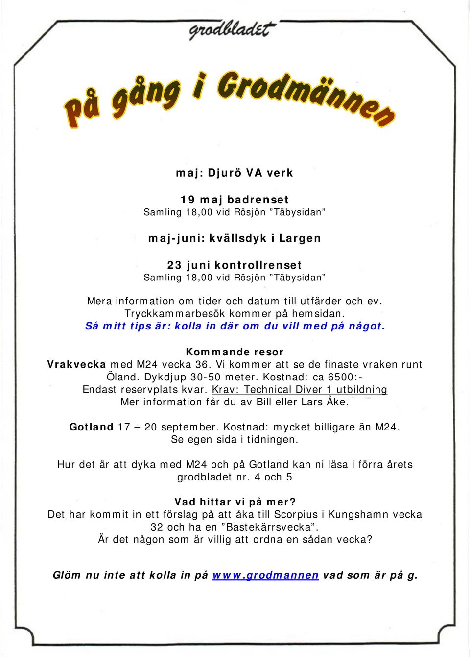 Dykdjup 30-50 meter. Kostnad: ca 6500:- Endast reservplats kvar. Krav: Technical Diver 1 utbildning Mer information får du av Bill eller Lars Åke. Gotland 17 20 september.