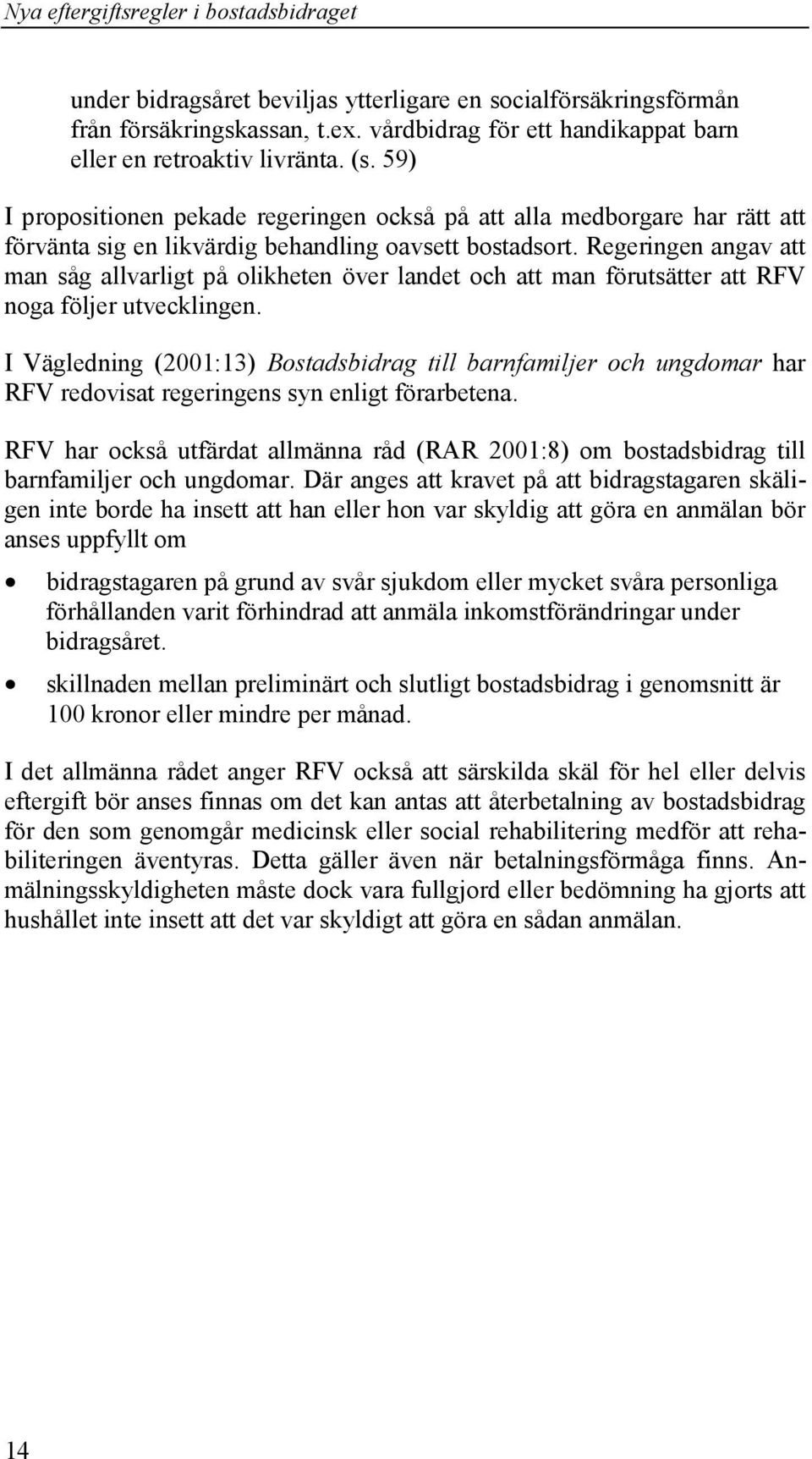 Regeringen angav att man såg allvarligt på olikheten över landet och att man förutsätter att RFV noga följer utvecklingen.