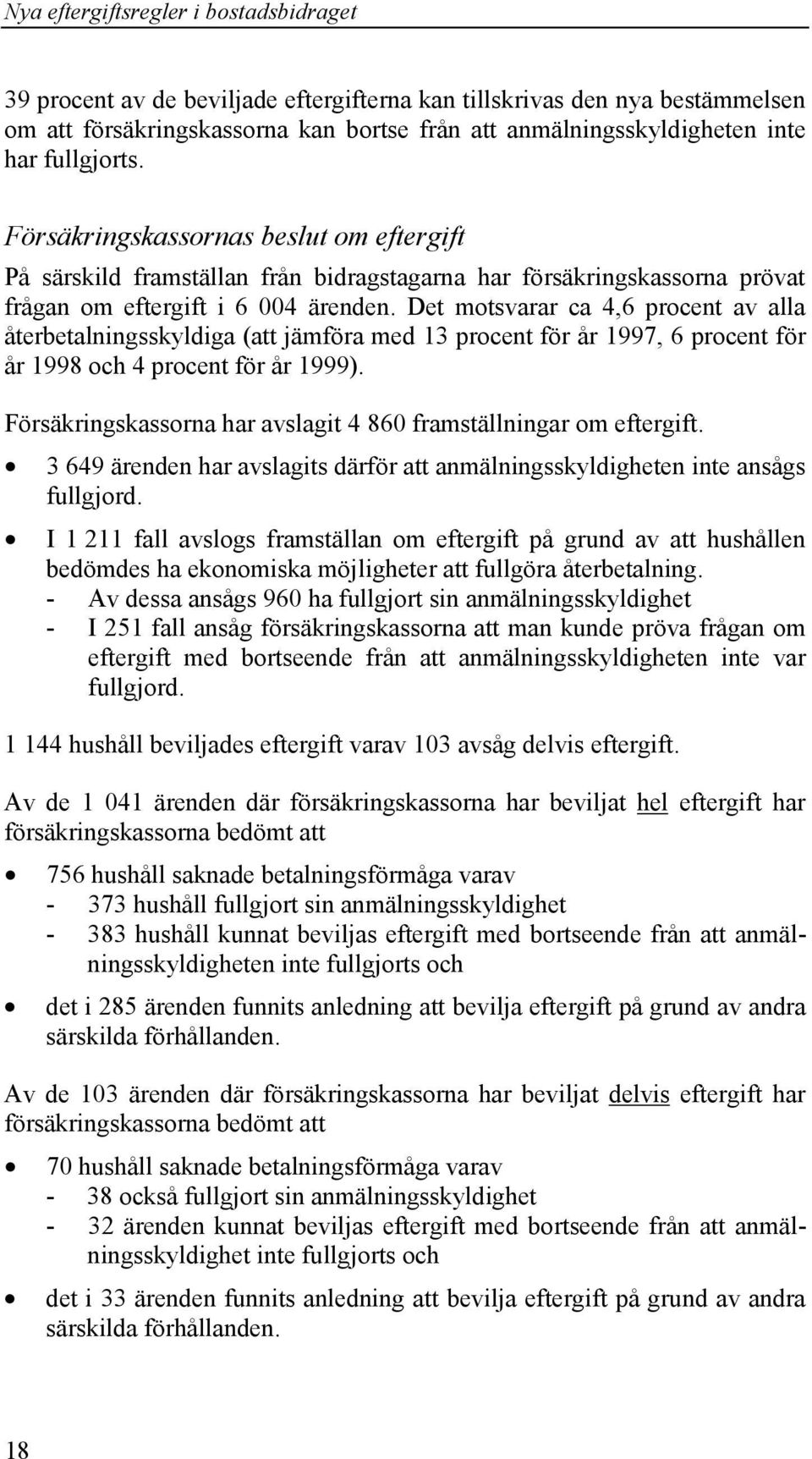 Det motsvarar ca 4,6 procent av alla återbetalningsskyldiga (att jämföra med 13 procent för år 1997, 6 procent för år 1998 och 4 procent för år 1999).