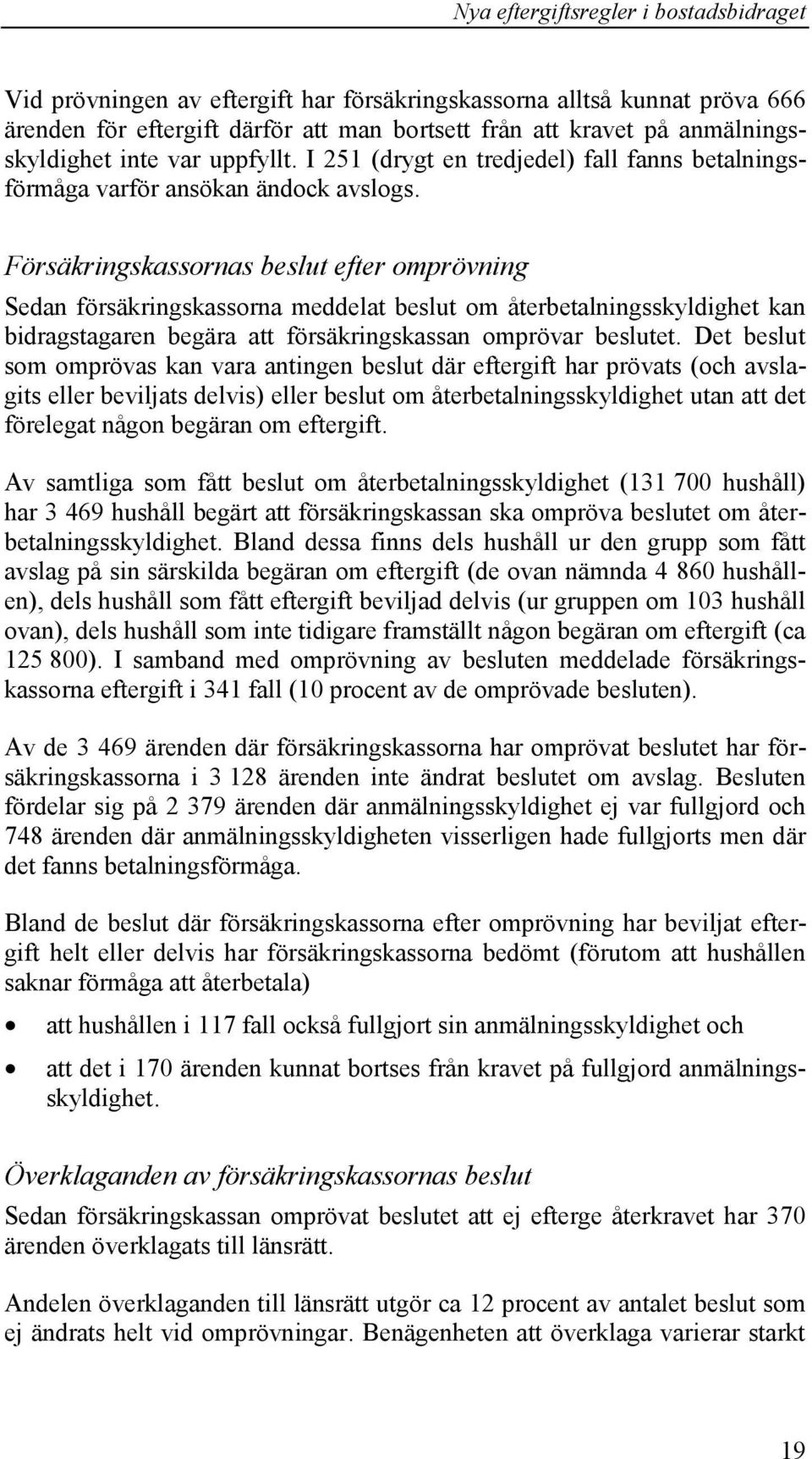 Försäkringskassornas beslut efter omprövning Sedan försäkringskassorna meddelat beslut om återbetalningsskyldighet kan bidragstagaren begära att försäkringskassan omprövar beslutet.