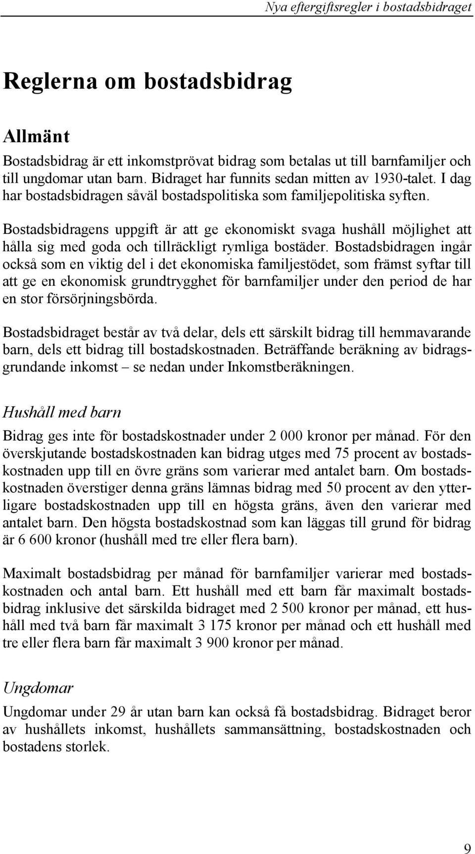 Bostadsbidragens uppgift är att ge ekonomiskt svaga hushåll möjlighet att hålla sig med goda och tillräckligt rymliga bostäder.