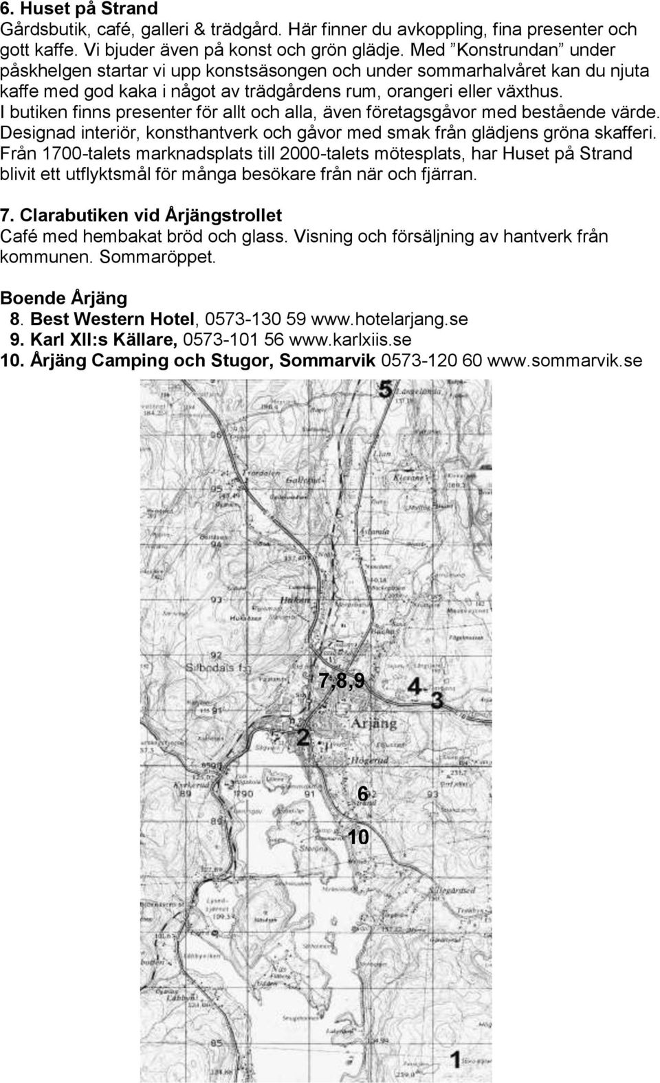 I butiken finns presenter för allt och alla, även företagsgåvor med bestående värde. Designad interiör, konsthantverk och gåvor med smak från glädjens gröna skafferi.