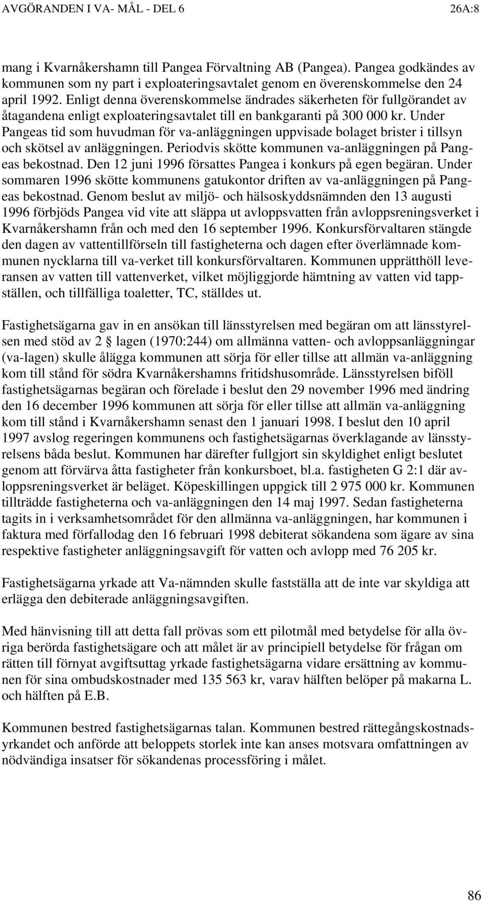 Under Pangeas tid som huvudman för va-anläggningen uppvisade bolaget brister i tillsyn och skötsel av anläggningen. Periodvis skötte kommunen va-anläggningen på Pangeas bekostnad.