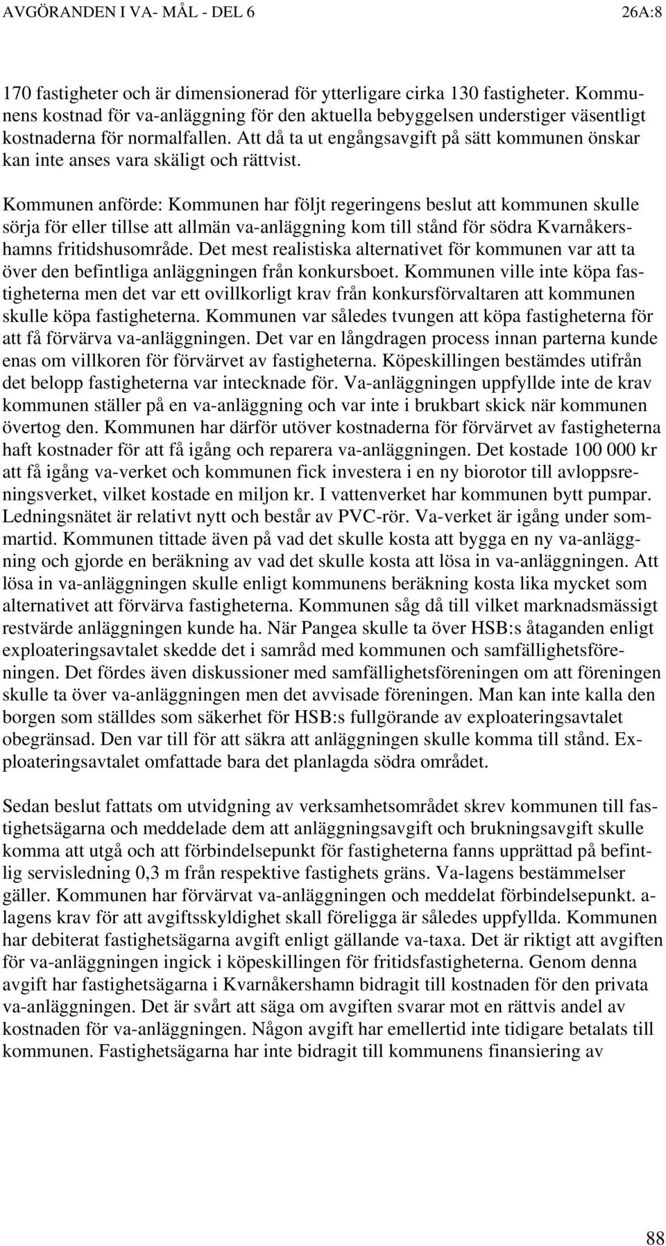 Kommunen anförde: Kommunen har följt regeringens beslut att kommunen skulle sörja för eller tillse att allmän va-anläggning kom till stånd för södra Kvarnåkershamns fritidshusområde.