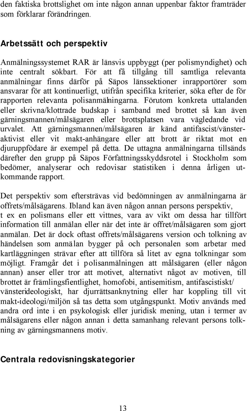 För att få tillgång till samtliga relevanta anmälningar finns därför på Säpos länssektioner inrapportörer som ansvarar för att kontinuerligt, utifrån specifika kriterier, söka efter de för rapporten