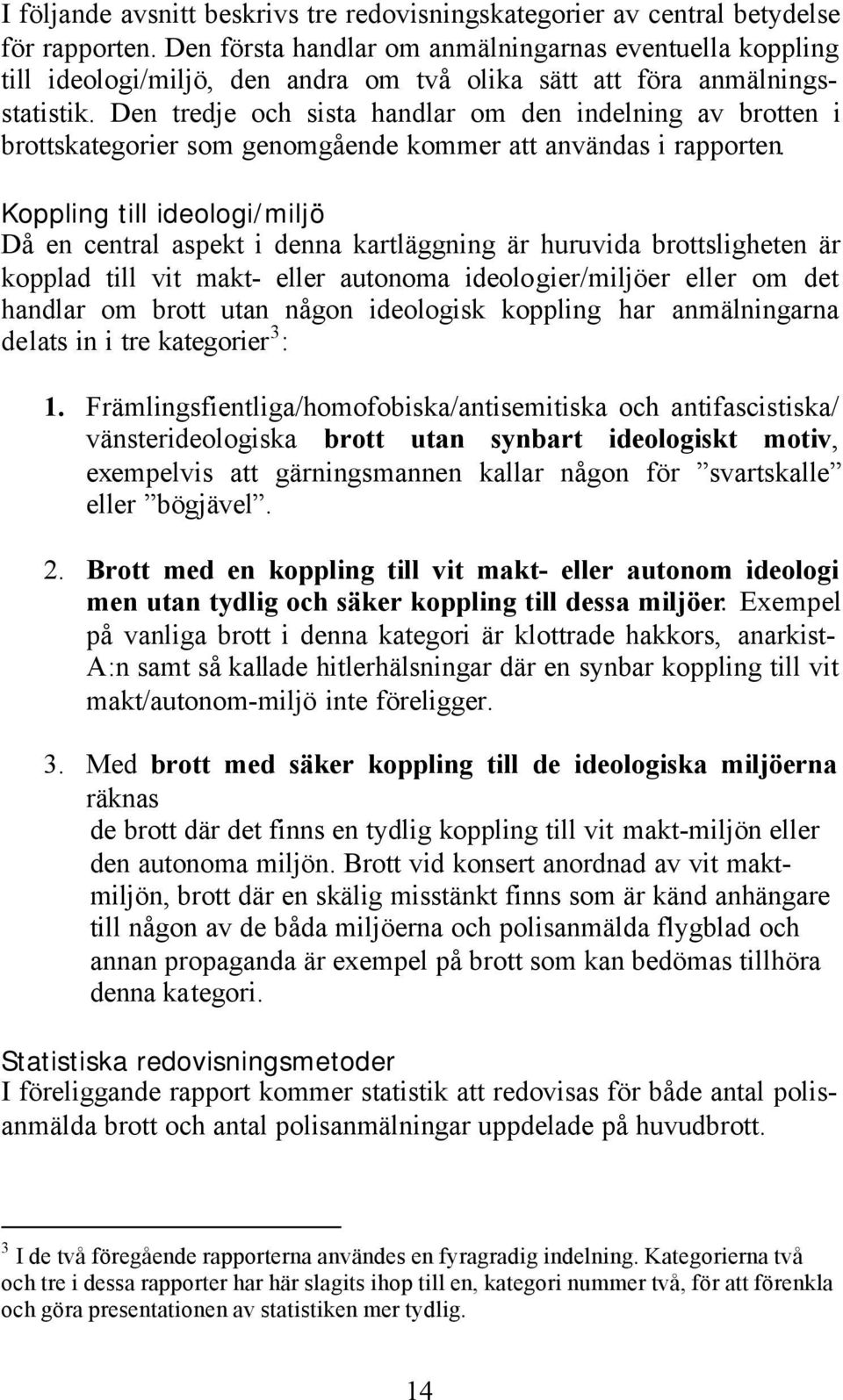 Den tredje och sista handlar om den indelning av brotten i brottskategorier som genomgående kommer att användas i rapporten.