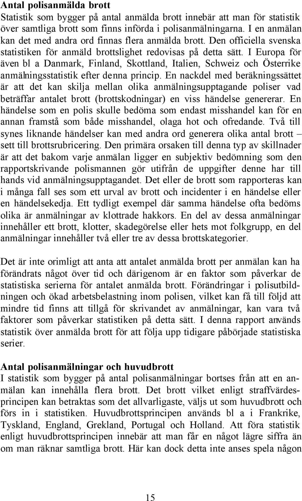 I Europa för även bl a Danmark, Finland, Skottland, Italien, Schweiz och Österrike anmälningsstatistik efter denna princip.