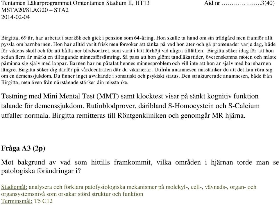 Birgitta söker idag för att hon sedan flera år märkt en tilltagande minnesförsämring. Så pass att hon glömt tandläkartider, överenskomna möten och måste påminna sig själv med lappar.