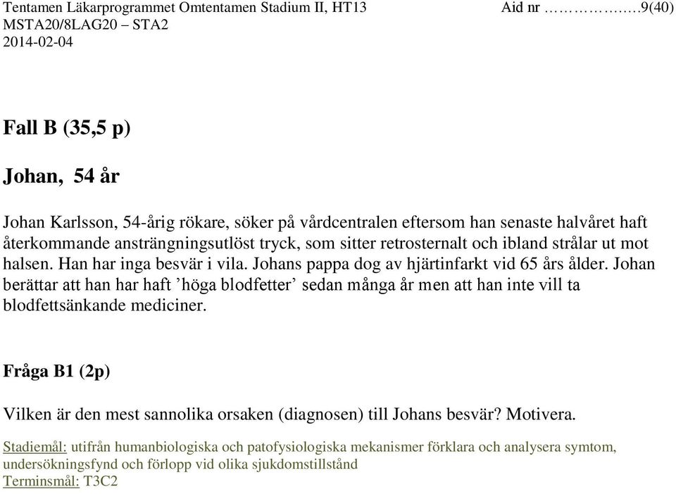 sitter retrosternalt och ibland strålar ut mot halsen. Han har inga besvär i vila. Johans pappa dog av hjärtinfarkt vid 65 års ålder.