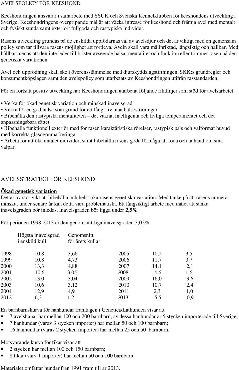 Rasens utveckling grundas på de enskilda uppfödarnas val av avelsdjur och det är viktigt med en gemensam policy som tar tillvara rasens möjlighet att fortleva.