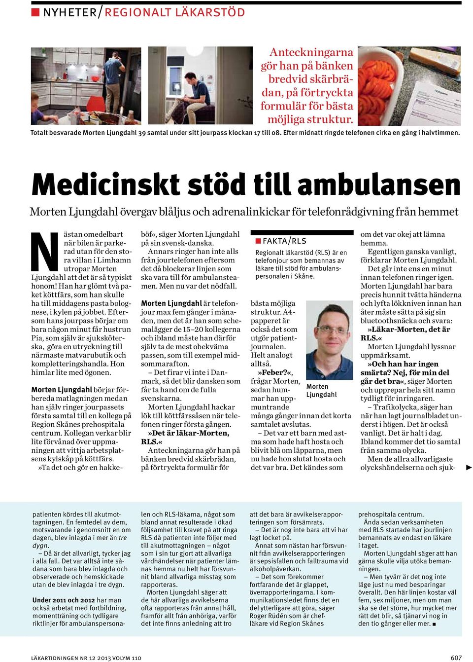 Medicinskt stöd till ambulansen Morten Ljungdahl övergav blåljus och adrenalinkickar för telefonrådgivning från hemmet Nästan omedelbart när bilen är parkerad utan för den stora villan i Limhamn