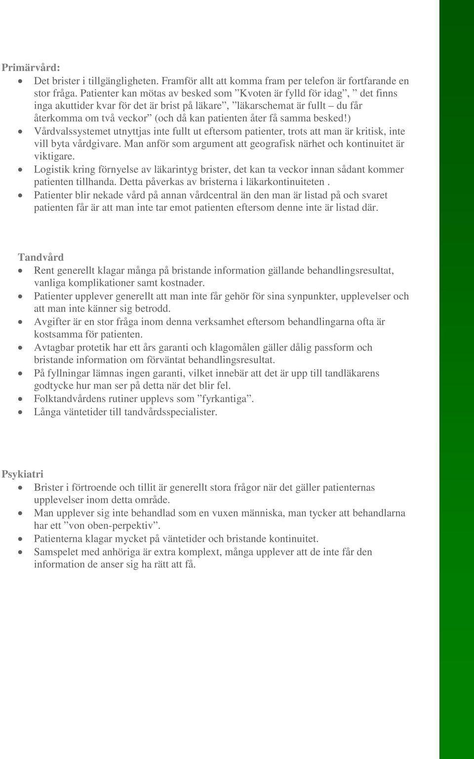 få samma besked!) Vårdvalssystemet utnyttjas inte fullt ut eftersom patienter, trots att man är kritisk, inte vill byta vårdgivare.