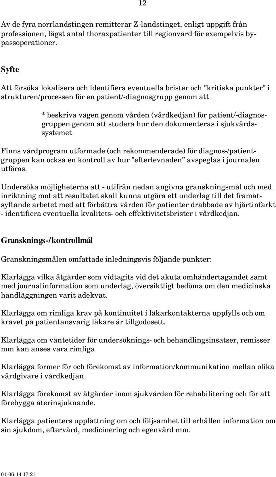 patient/-diagnosgruppen genom att studera hur den dokumenteras i sjukvårdssystemet Finns vårdprogram utformade (och rekommenderade) för diagnos-/patientgruppen kan också en kontroll av hur