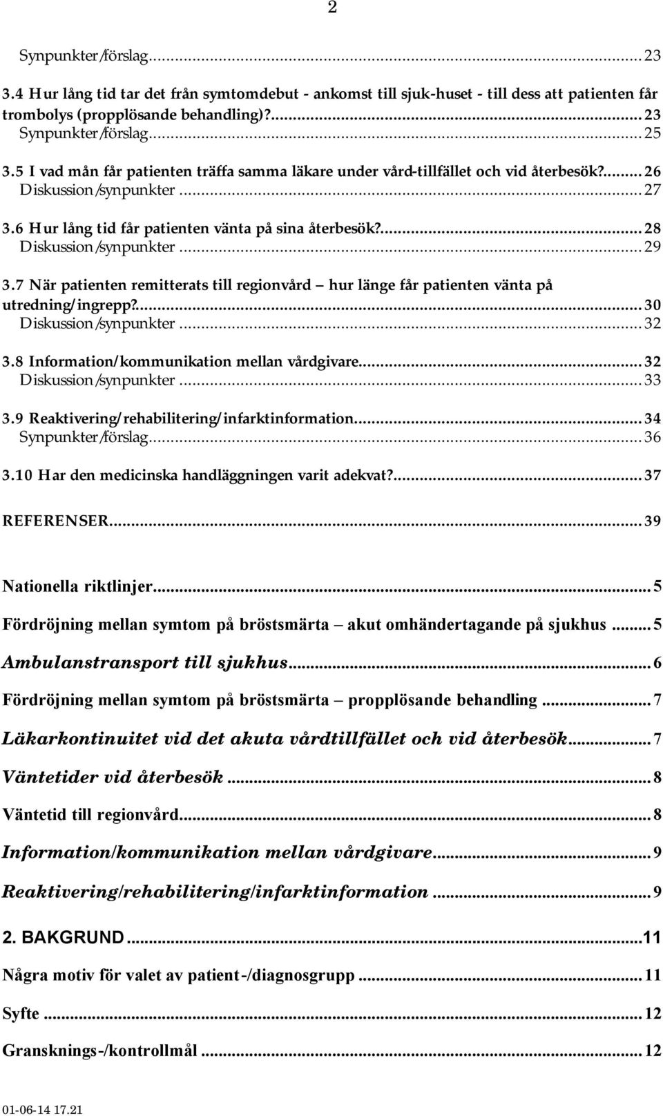 ..29 3.7 När patienten remitterats till regionvård hur länge får patienten vänta på utredning/ingrepp?...30 Diskussion/synpunkter...32 3.8 Information/kommunikation mellan vårdgivare.