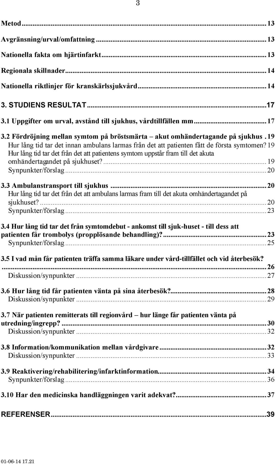 19 Hur lång tid tar det innan ambulans larmas från det att patienten fått de första symtomen?