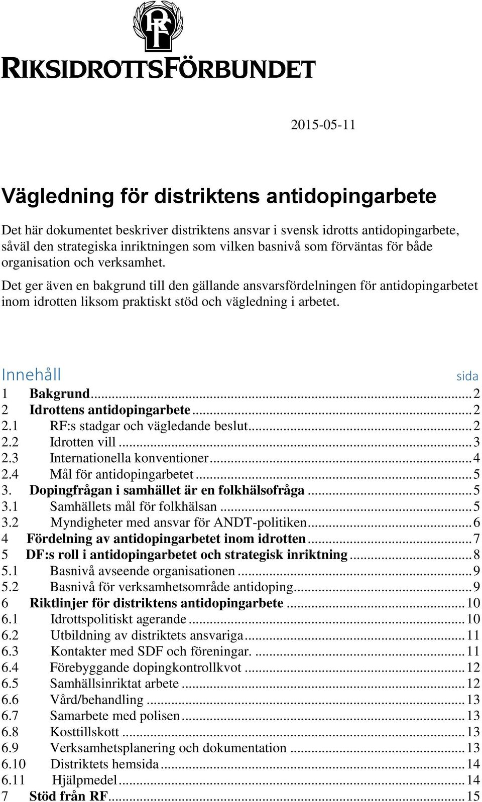 Innehåll sida 1 Bakgrund... 2 2 Idrottens antidopingarbete... 2 2.1 RF:s stadgar och vägledande beslut... 2 2.2 Idrotten vill... 3 2.3 Internationella konventioner... 4 2.4 Mål för antidopingarbetet.