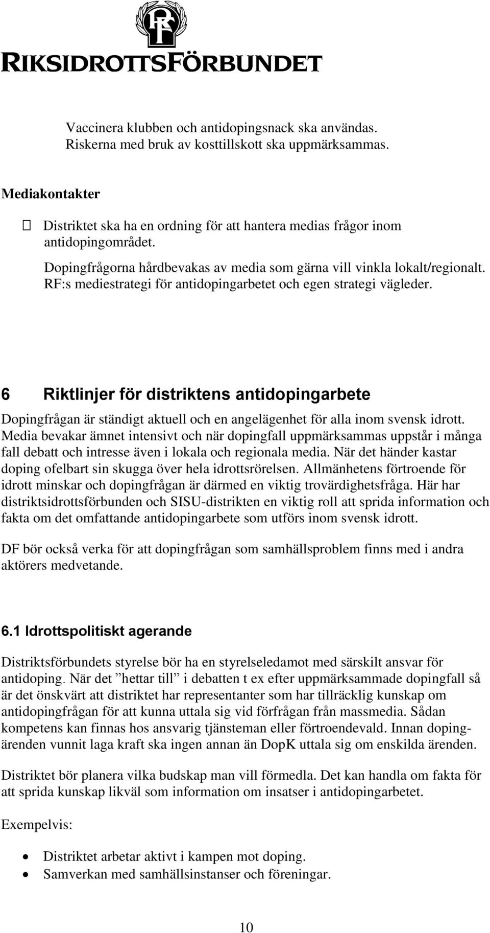 RF:s mediestrategi för antidopingarbetet och egen strategi vägleder. 6 Riktlinjer för distriktens antidopingarbete Dopingfrågan är ständigt aktuell och en angelägenhet för alla inom svensk idrott.