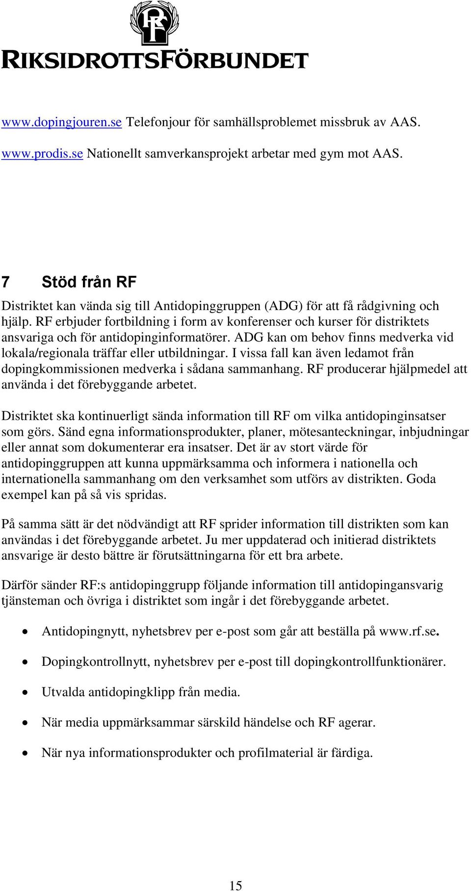 RF erbjuder fortbildning i form av konferenser och kurser för distriktets ansvariga och för antidopinginformatörer. ADG kan om behov finns medverka vid lokala/regionala träffar eller utbildningar.