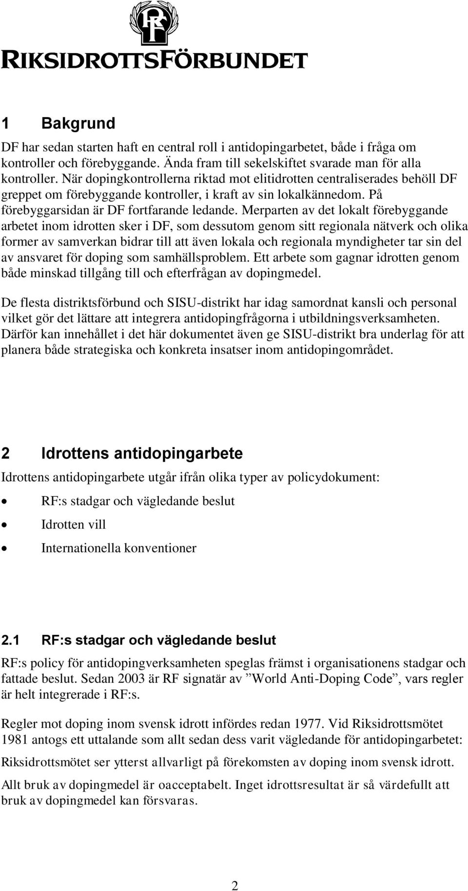 Merparten av det lokalt förebyggande arbetet inom idrotten sker i DF, som dessutom genom sitt regionala nätverk och olika former av samverkan bidrar till att även lokala och regionala myndigheter tar