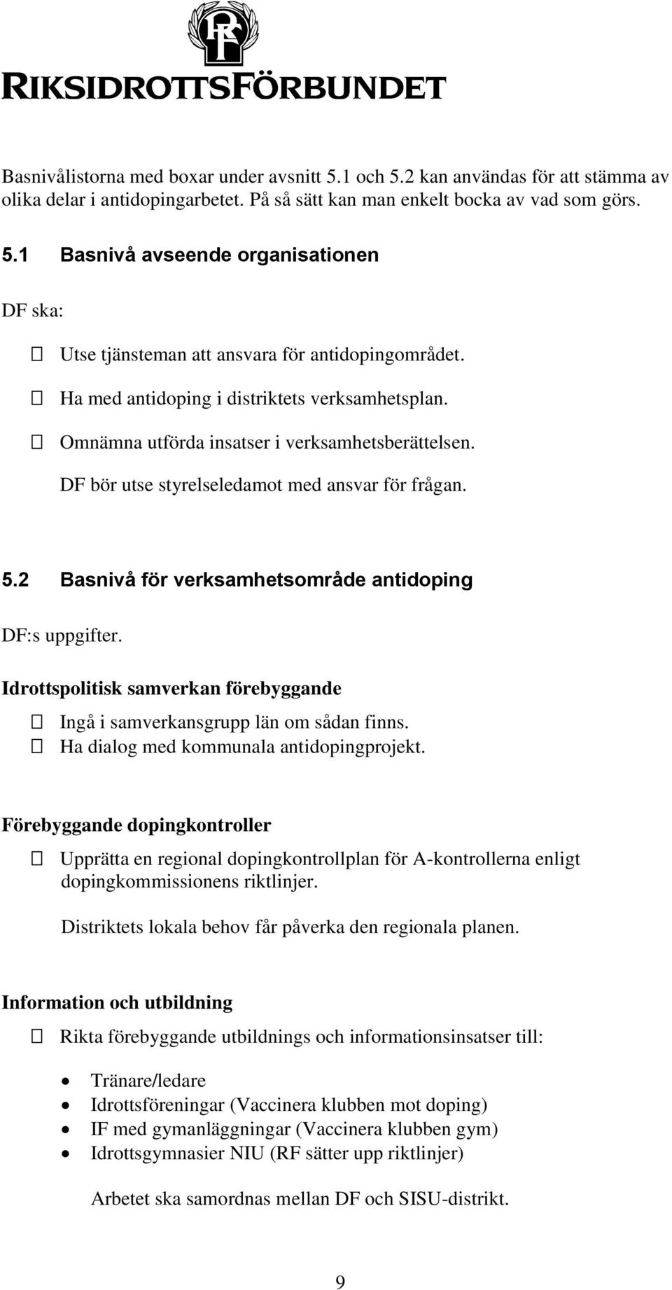 2 Basnivå för verksamhetsområde antidoping DF:s uppgifter. Idrottspolitisk samverkan förebyggande Ingå i samverkansgrupp län om sådan finns. Ha dialog med kommunala antidopingprojekt.