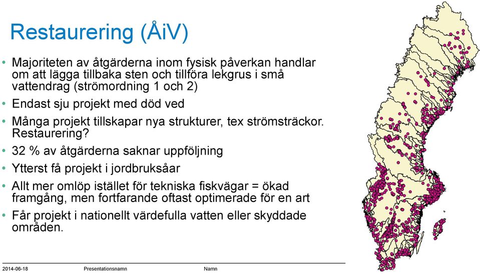 32 % av åtgärderna saknar uppföljning Ytterst få projekt i jordbruksåar Allt mer omlöp istället för tekniska fiskvägar = ökad framgång,