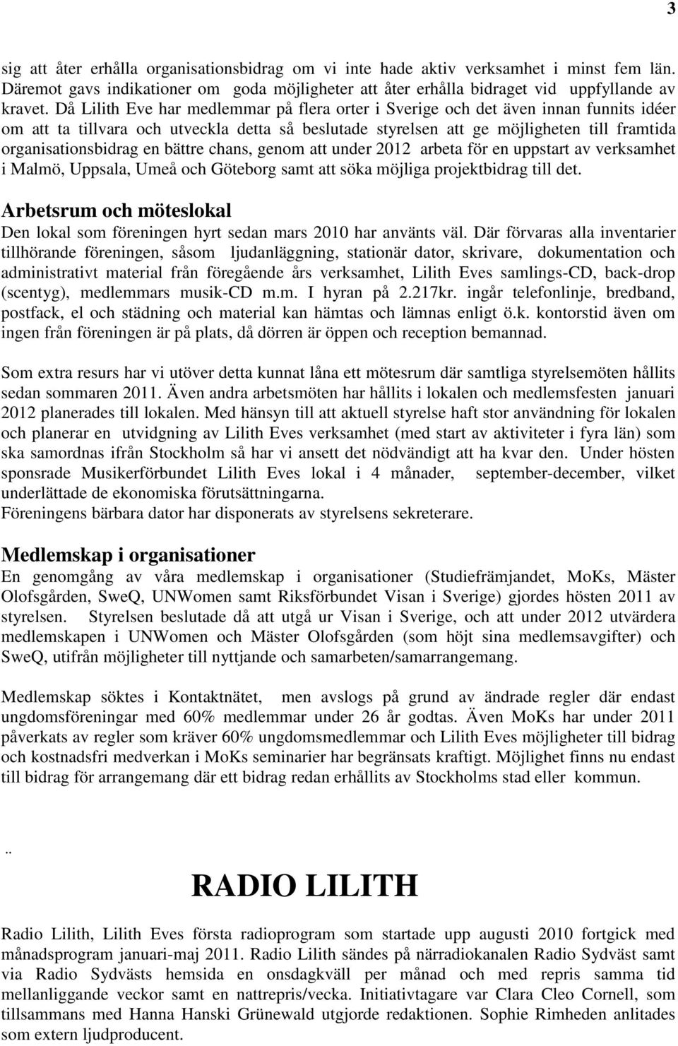 en bättre chans, genom att under 2012 arbeta för en uppstart av verksamhet i Malmö, Uppsala, Umeå och Göteborg samt att söka möjliga projektbidrag till det.