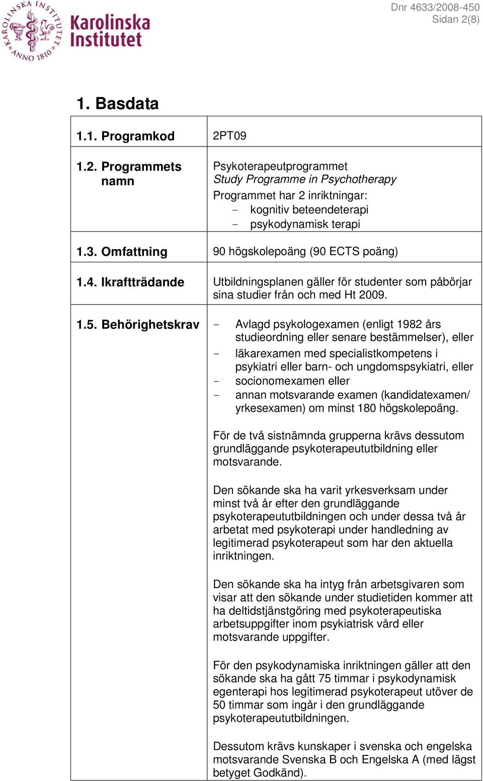 Behörighetskrav - Avlagd psykologexamen (enligt 1982 års studieordning eller senare bestämmelser), eller - läkarexamen med specialistkompetens i psykiatri eller barn- och ungdomspsykiatri, eller -