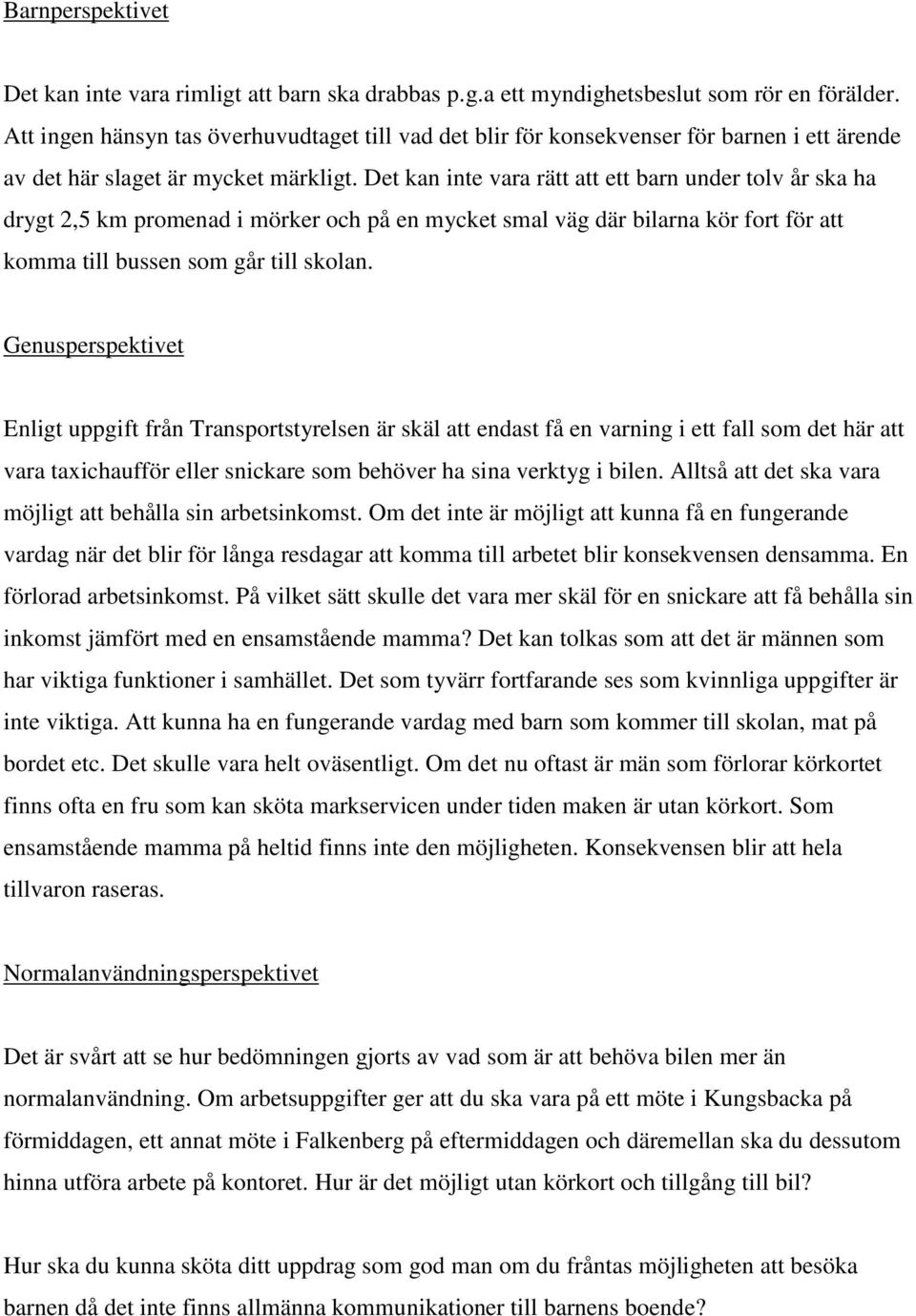 Det kan inte vara rätt att ett barn under tolv år ska ha drygt 2,5 km promenad i mörker och på en mycket smal väg där bilarna kör fort för att komma till bussen som går till skolan.