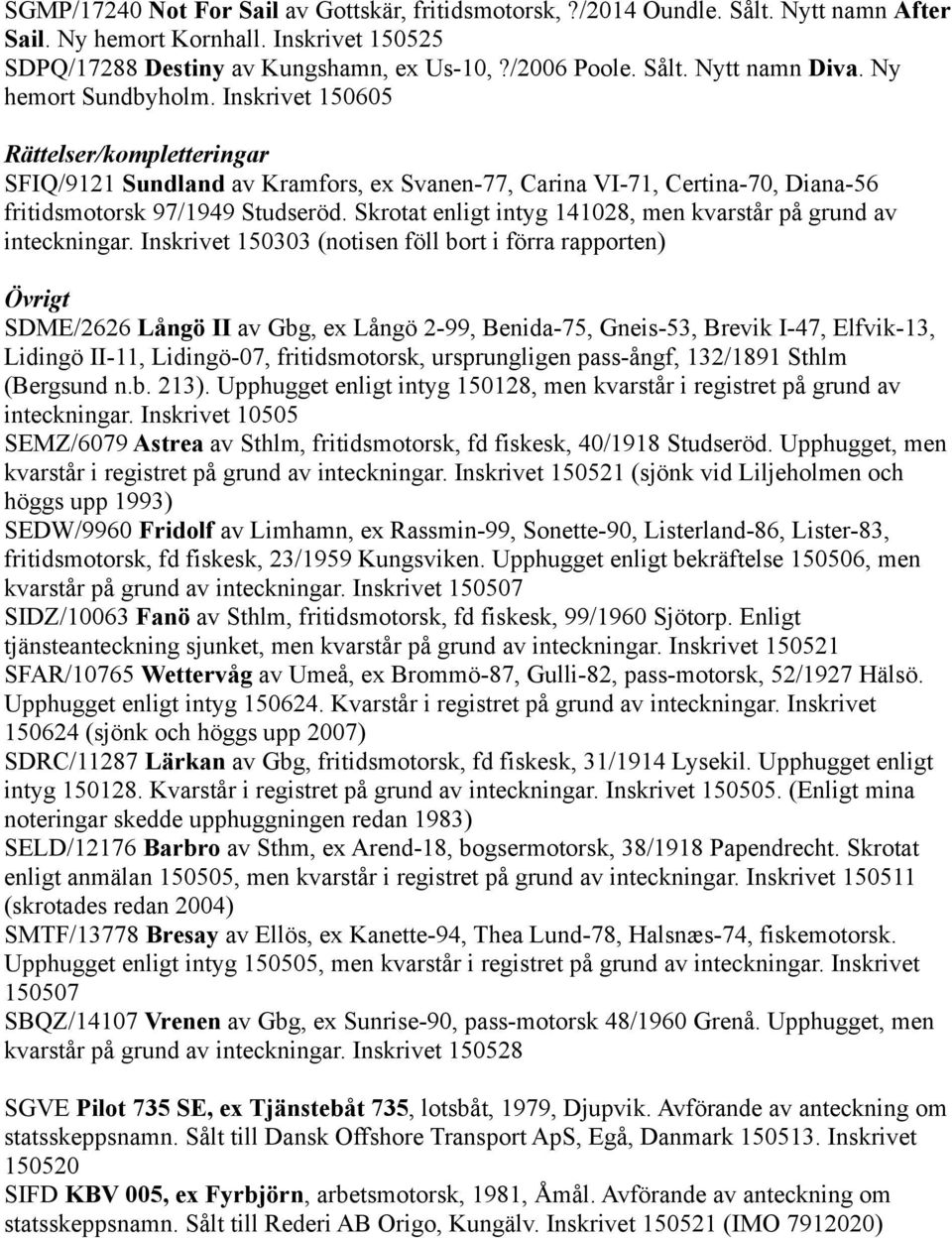 Skrotat enligt intyg 141028, men kvarstår på grund av inteckningar.