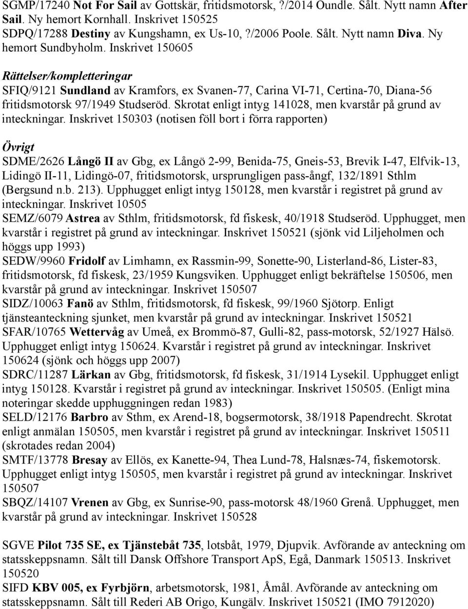 Skrotat enligt intyg 141028, men kvarstår på grund av inteckningar.