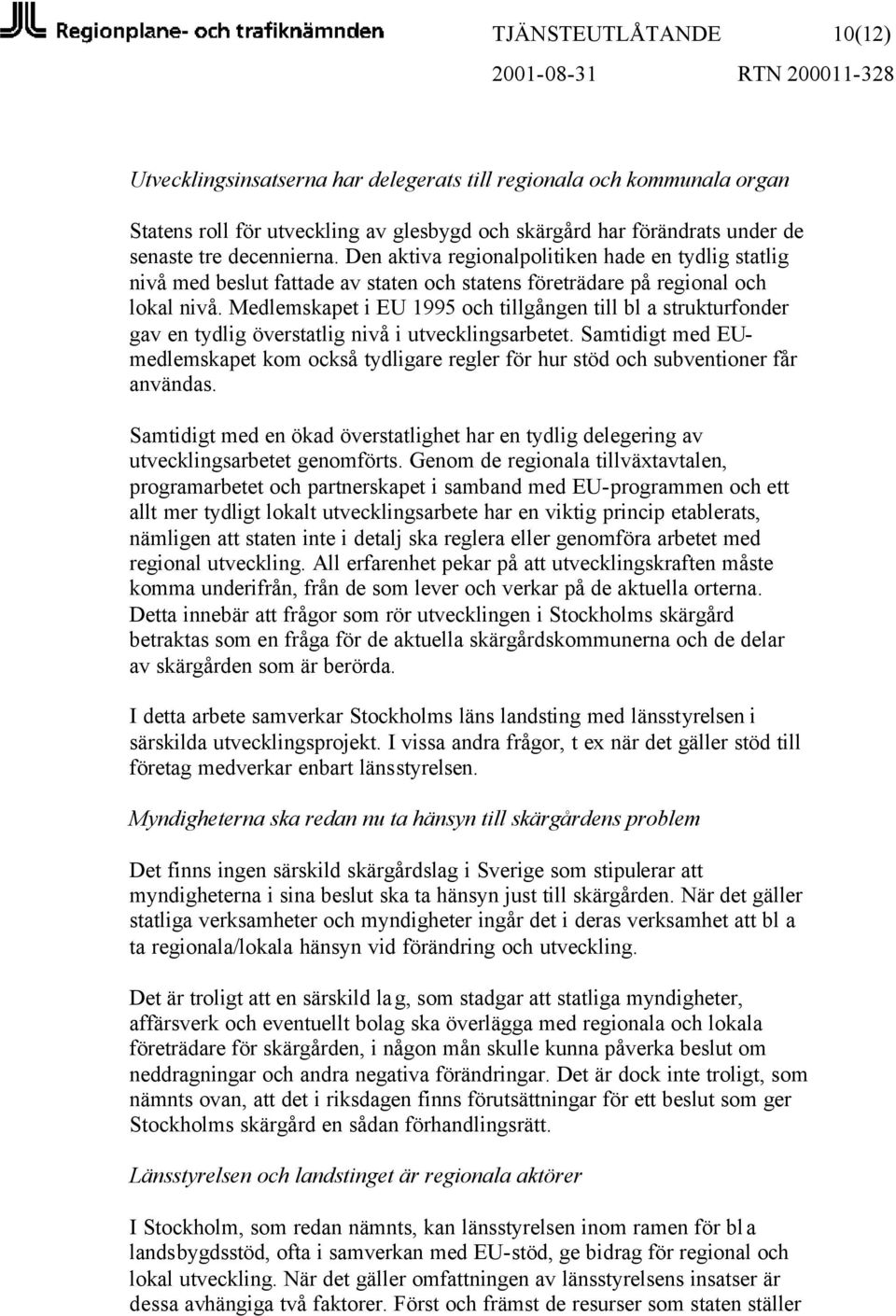 Medlemskapet i EU 1995 och tillgången till bl a strukturfonder gav en tydlig överstatlig nivå i utvecklingsarbetet.