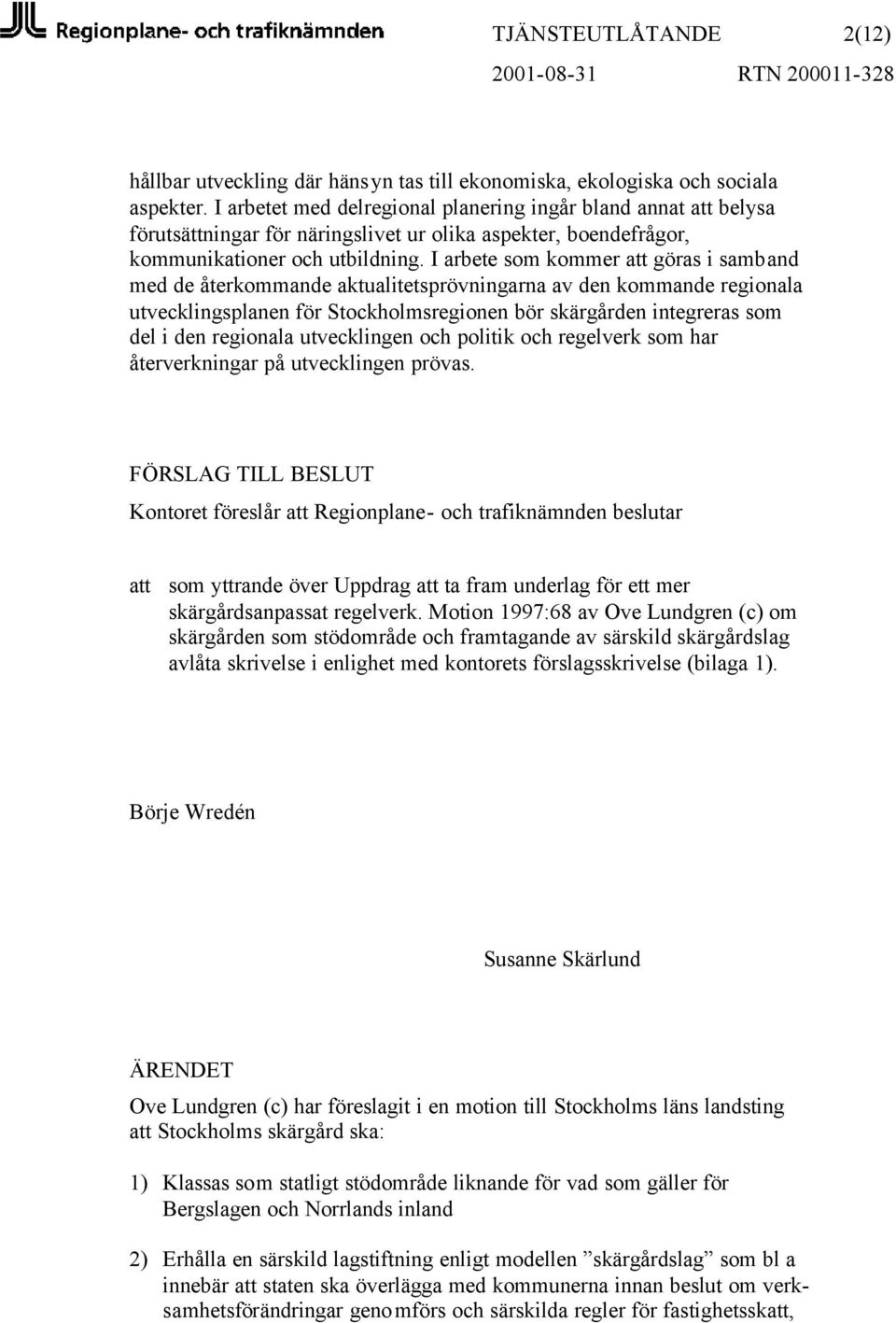 I arbete som kommer att göras i samband med de återkommande aktualitetsprövningarna av den kommande regionala utvecklingsplanen för Stockholmsregionen bör skärgården integreras som del i den