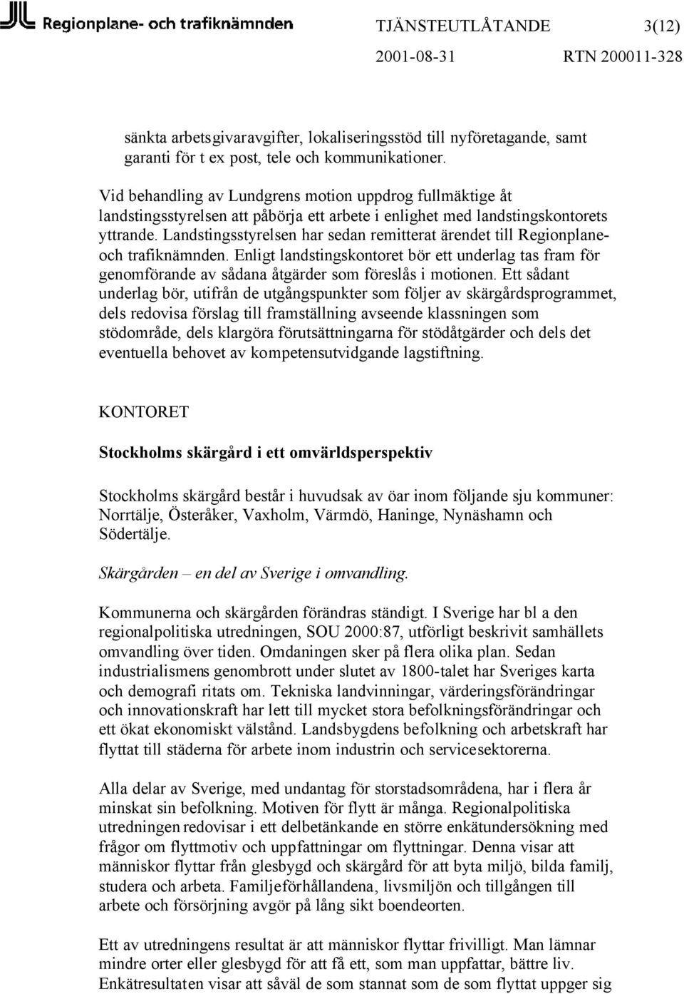 Landstingsstyrelsen har sedan remitterat ärendet till Regionplaneoch trafiknämnden. Enligt landstingskontoret bör ett underlag tas fram för genomförande av sådana åtgärder som föreslås i motionen.