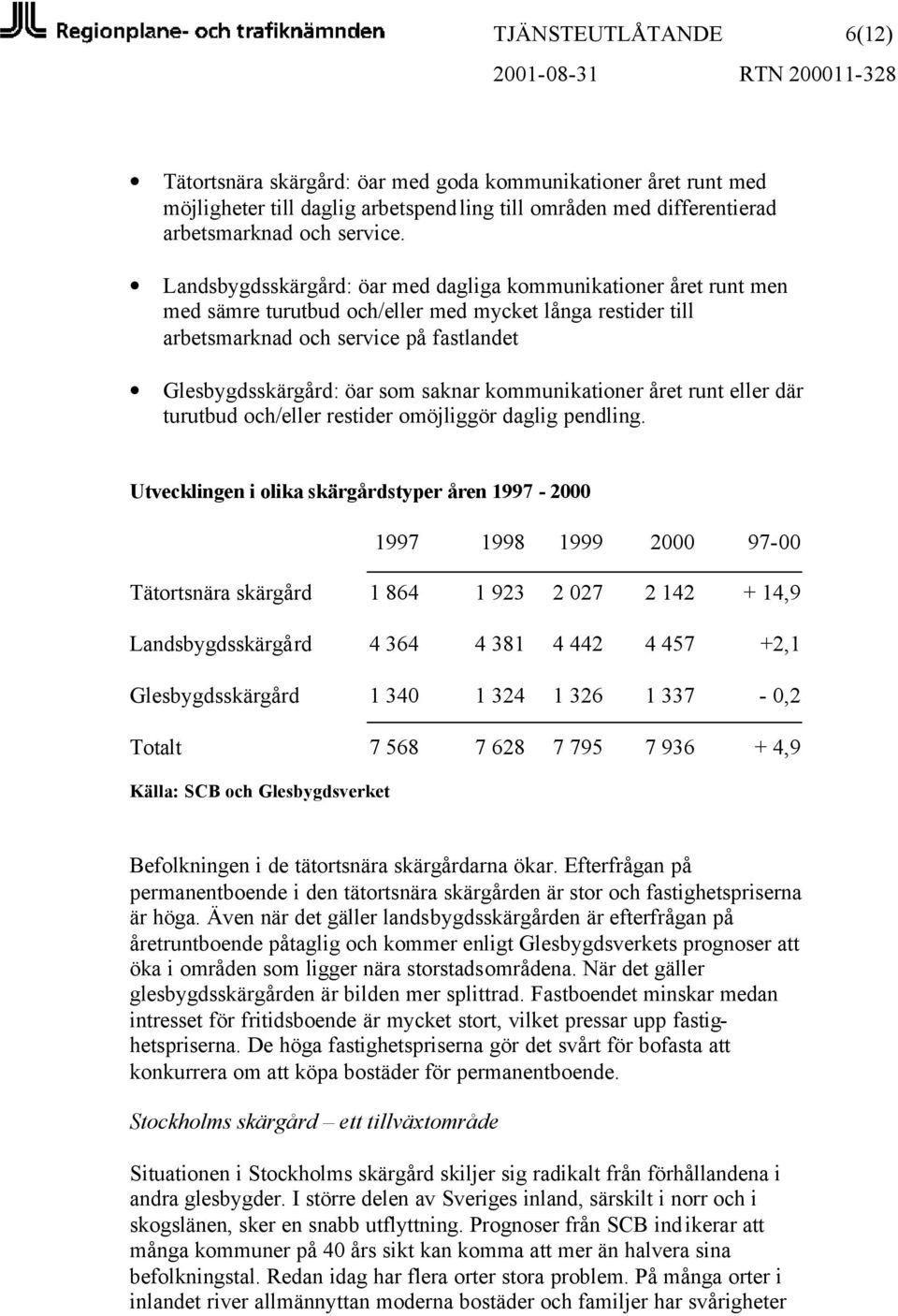 kommunikationer året runt eller där turutbud och/eller restider omöjliggör daglig pendling.