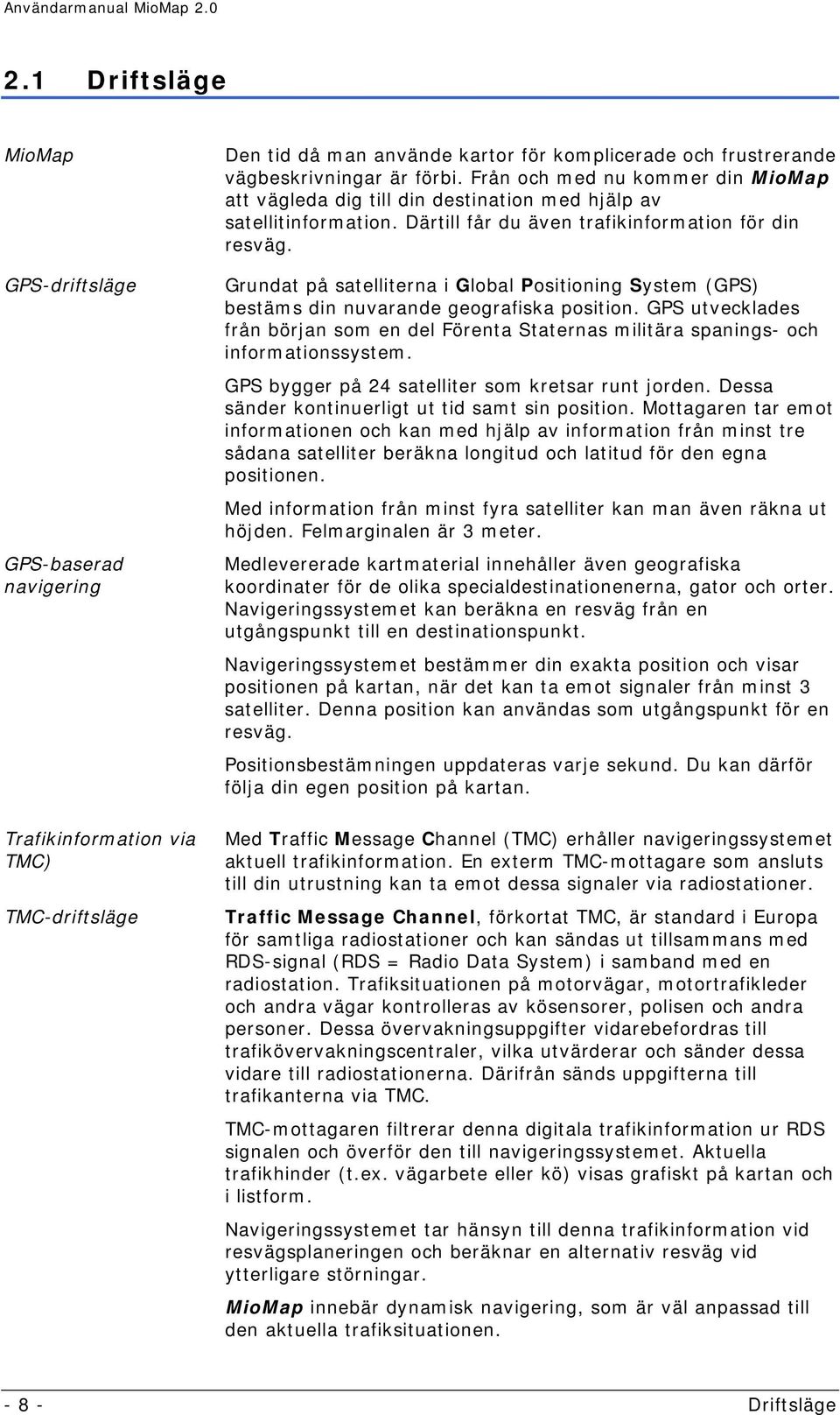 Grundat på satelliterna i Global Positioning System (GPS) bestäms din nuvarande geografiska position.