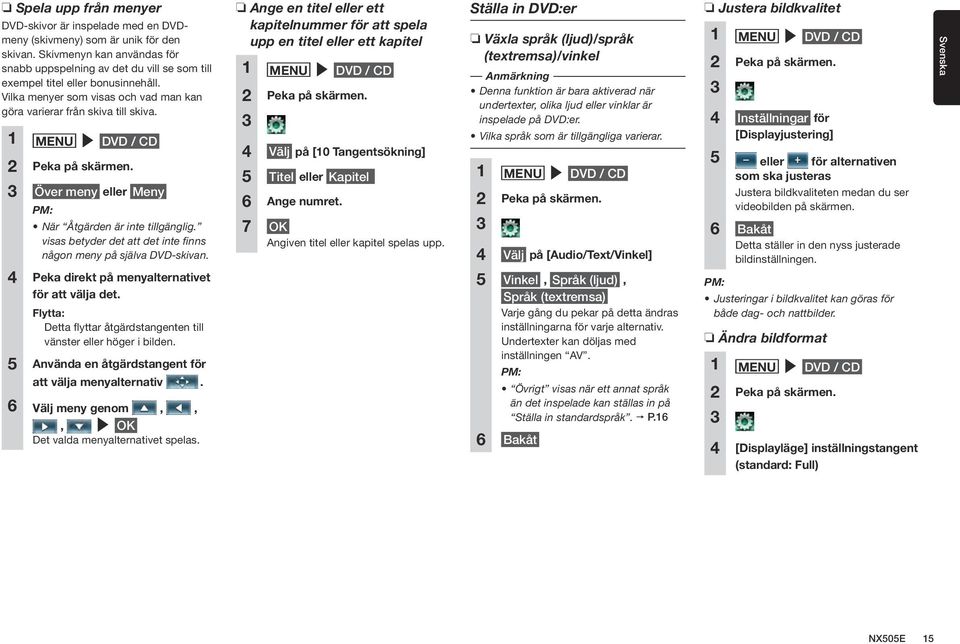 1 MENU DVD / CD 2 Peka på skärmen. 3 Över meny eller Meny PM: När Åtgärden är inte tillgänglig. visas betyder det att det inte finns någon meny på själva DVD-skivan.