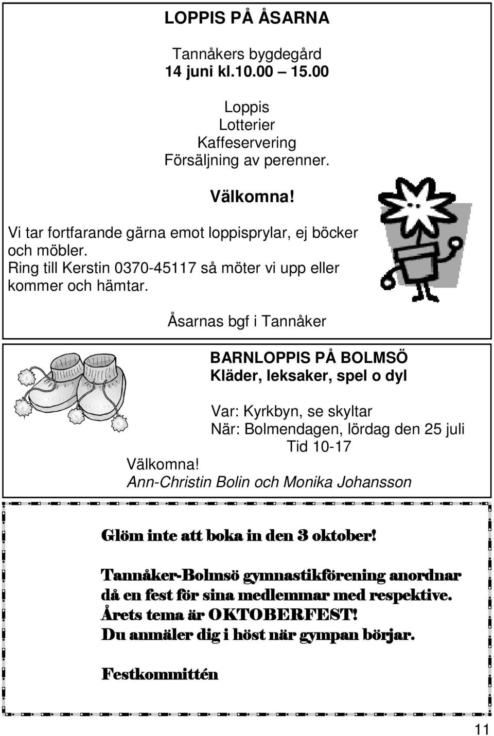 Åsarnas bgf i Tannåker BARNLOPPIS PÅ BOLMSÖ Kläder, leksaker, spel o dyl Var: Kyrkbyn, se skyltar När: Bolmendagen, lördag den 25 juli Tid 10-17 Välkomna!