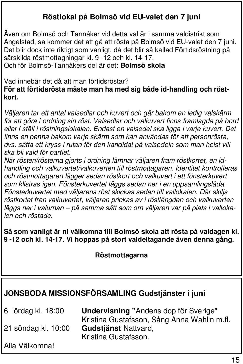 Och för Bolmsö-Tannåkers del är det: Bolmsö skola Vad innebär det då att man förtidsröstar? För att förtidsrösta måste man ha med sig både id-handling och röstkort.