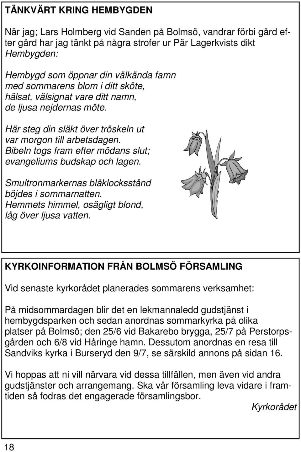 Bibeln togs fram efter mödans slut; evangeliums budskap och lagen. Smultronmarkernas blåklocksstånd böjdes i sommarnatten. Hemmets himmel, osägligt blond, låg över ljusa vatten.